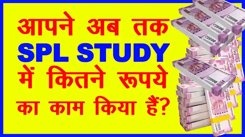 आपने SPL STUDY में आज तक कितने रुपए का काम किया है ? How much money have you done in SPL STUDY till date?